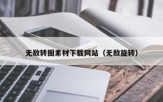 南漳无敌转圈素材下载网站（无敌旋转）